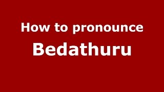 How to pronounce Bedathuru