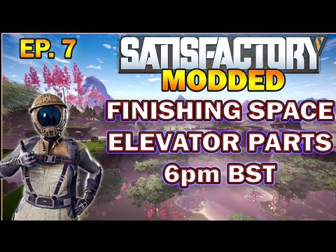 Satisfactory Modded Start from Scratch - Finishing Space Elevator Parts! EP.7