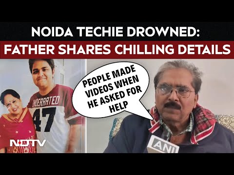 Noida Techie Drowned | "He Called For Help, People Recorded Videos": Father Of Noida Techie