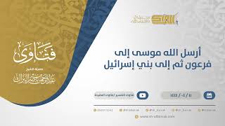 صورة أرسل الله موسى إلى فرعون ثم إلى بني إسرائيل - الشيخ عبدالرحمن البراك (10651)