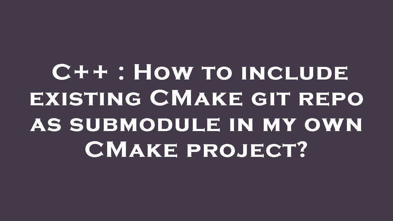 C++ : How to include existing CMake git repo as submodule in my own CMake project?