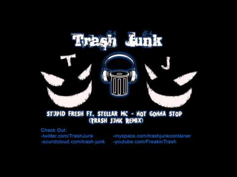 Stupid Fresh feat. Stellar Mc - Not Gonna Stop (Trash Junk Remix)
