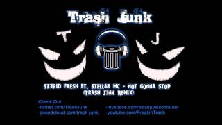 Stupid Fresh feat. Stellar Mc - Not Gonna Stop (Trash Junk Remix)
