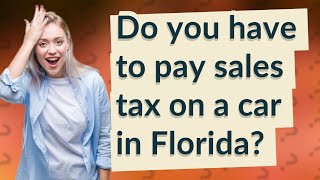 Do you have to pay sales tax on a car in Florida?