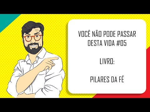 VOCÊ NÃO PODE PASSAR DESTA VIDA #05 | PILARES DA FÉ