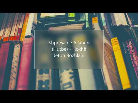 Shpresa në Allahun (Hutbe) - Hoxhë Jeton Bozhlani