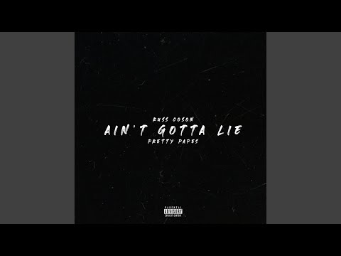 Ain't Gotta Lie (feat. Pretty Pape$)