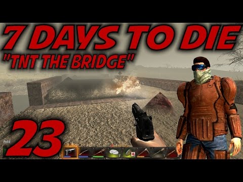7 Days to Die Alpha 11 Gameplay / Let's Play (S-11) -Ep. 23- "TNT The Bridge"
