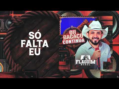 SÓ FALTA EU - FLAGUIM MORAL | CD OH BAGAÇO BOM CONTINUA