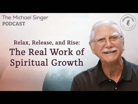 Relax, Release, and Rise: The Real Work of Spiritual Growth | The Michael Singer Podcast