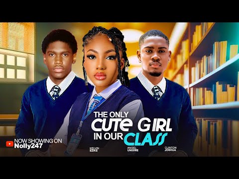 THE ONLY CUTE GIRL IN OUR CLASS (NEW MOVIE) CLINTON JOSHUA, ANGEL UNIGWE, KELVIN EZIKE  #2025movies