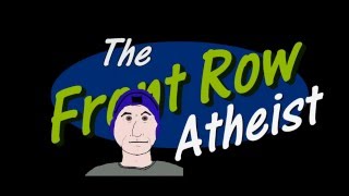 **NEW FORMAT** The Front Row Atheist- Beliefs Needed To Believe