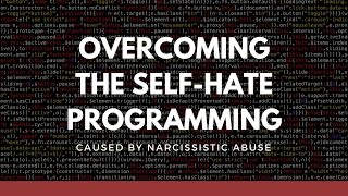 Overcoming self-hate programming caused by narcissistic abuse