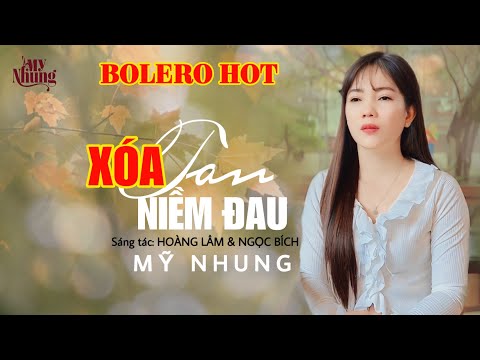 CA KHÚC BOLERO MỚI NHẤT - XÓA TAN NIỀM ĐAU - MỸ NHUNG ( ST HOÀNG LÂM  & NGỌC BÍCH )