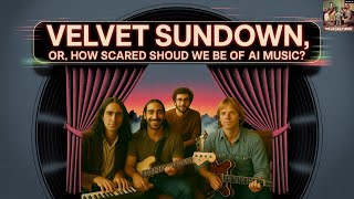 Velvet Sundown, or, How Scared Should We Be of AI Music?