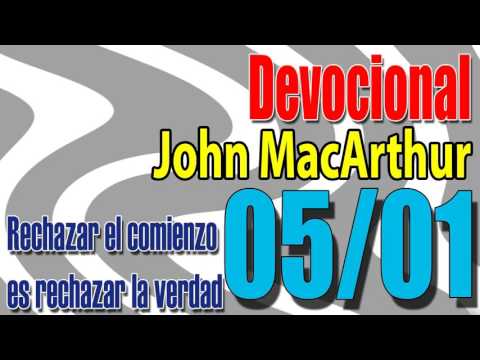 Devocional John MacArthur 05/01 - Rechazar el comienzo es rechazar la verdad