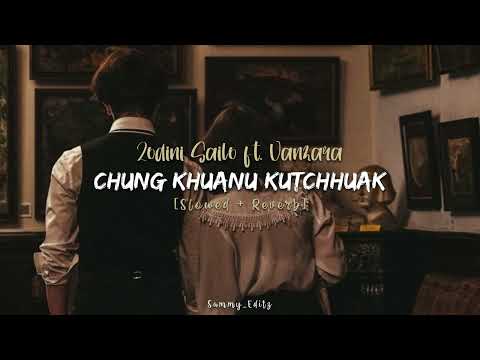 Zodini Sailo ft Vanzara - Chung Khuanu Kutchhuak | Slowed + Reverb