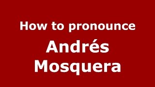 How to pronounce Andrés Mosquera
