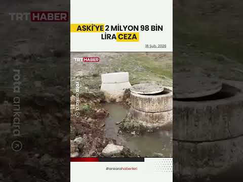 Ankara’nın Su Kaynağında "Kirlilik" Şoku: ASKİ’ye Milyonluk Ceza ve Suç Duyurusu!