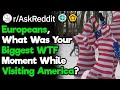 Europeans Who Visited America, What Was Your Biggest WTF Moment? (r/AskReddit)