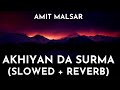 Amit Malsar - Akhiyan Da Surma (Slowed + Reverb) | Amit Malsar Surma Song | Akhiyan Da Surma Lo-Fi