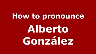 How to pronounce Alberto González