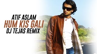 Hum Kis Gali (Remix) - DJ Tejas | Atif Aslam