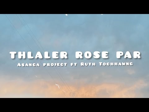 Asanga Project ft Ruth Tochhawng - Thlaler Rose Par (Lyrics)