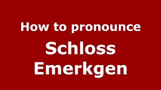 How to pronounce Schloss Emerkgen