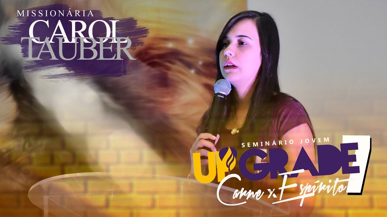 Missionaria Carol Tauber - Upgrade 7 | Carne X Espírito