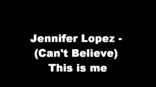 Jennifer Lopez   Can&#39;t Believe This Is Me