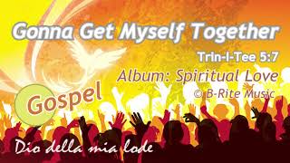 Trin-I-Tee 5:7 - Gonna Get Myself Together