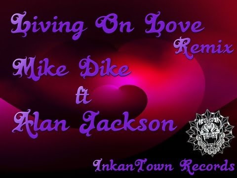 Living On Love Remix Mike Dike Ft Alan Jackson