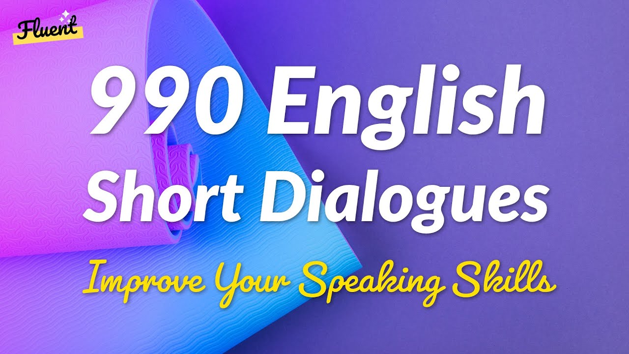 990 English Short Dialogues Practice - Improve Speaking Skills