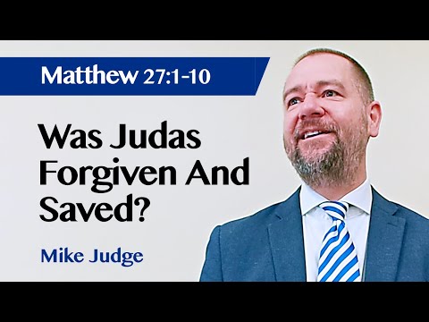 Was Judas Forgiven And Saved? | Matthew 27:1-10 | Sermon | Mike Judge | 8 May 2022
