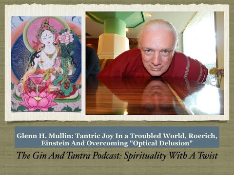 Glenn Mullin: Tantric Joy In A Troubled World, Buddhism, Einstein, and Overcoming Optical Delusion