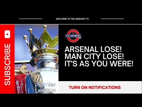Arsenal Lose! Man City Lose! It's As You Were....