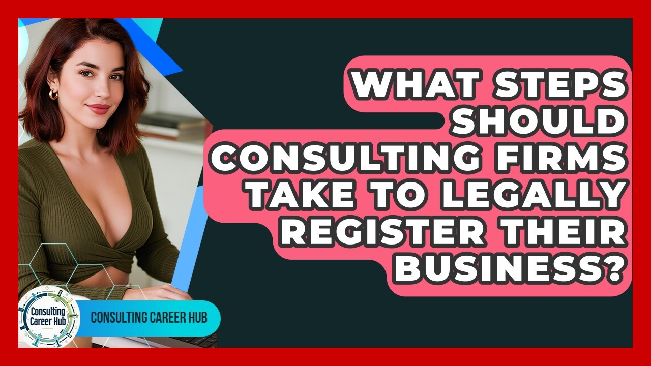 What Steps Should Consulting Firms Take To Legally Register Their Business? - Consulting Career Hub