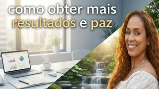 ​Mais Resultados, Menos Estresse (e Como Aplicar no Seu Dia)