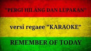 Download lagu PERGI HILANG DAN LUPAKAN (KARAOKE) VERSI REGGAE | REMEMBER OF TODAY mp3