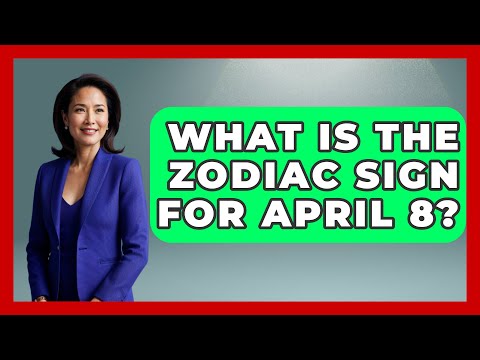 What Is The Zodiac Sign For April 8? - Astrology Awakening