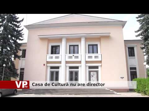 Casa de Cultură nu are director