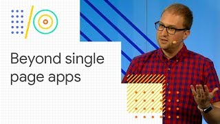 Beyond single-page apps: alternative architectures for your PWA (Google I/O '18)