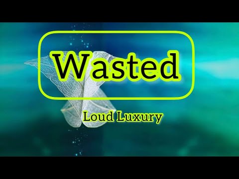Wasted (lyrics) Loud Luxury
