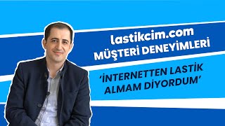 Müşteri Deneyimleri | " İnternetten lastik almam diyordum! "