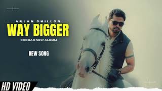 Way Bigger - Arjan Dhillon New Song | Chobar Arjan Dhillon New Album | New Punjabi Songs