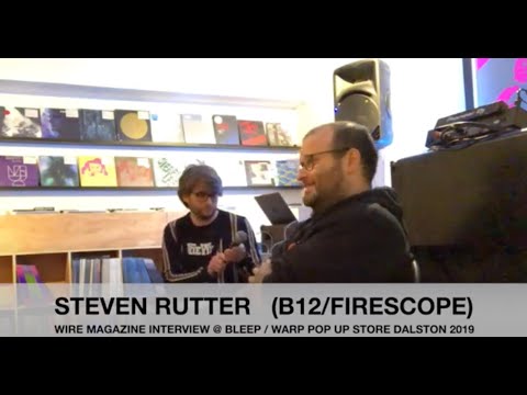 Steven Rutter B12 / FireScope Interview WIRE magazine at BLEEP store 2019 - WARP Records