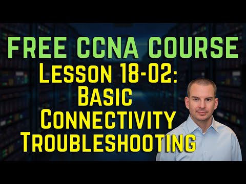 Free CCNA 200-301 Course 18-02: Basic Connectivity Troubleshooting