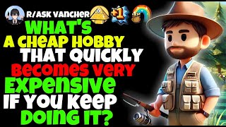 What's A Cheap Hobby That Quickly Becomes Very Expensive If You Keep Doing It?