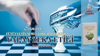 Sunum 'Fütüvvetin Nurlu Yolu Bağlamında Yapay Zeka Etiği' (Süreyya Sevde) | Düny